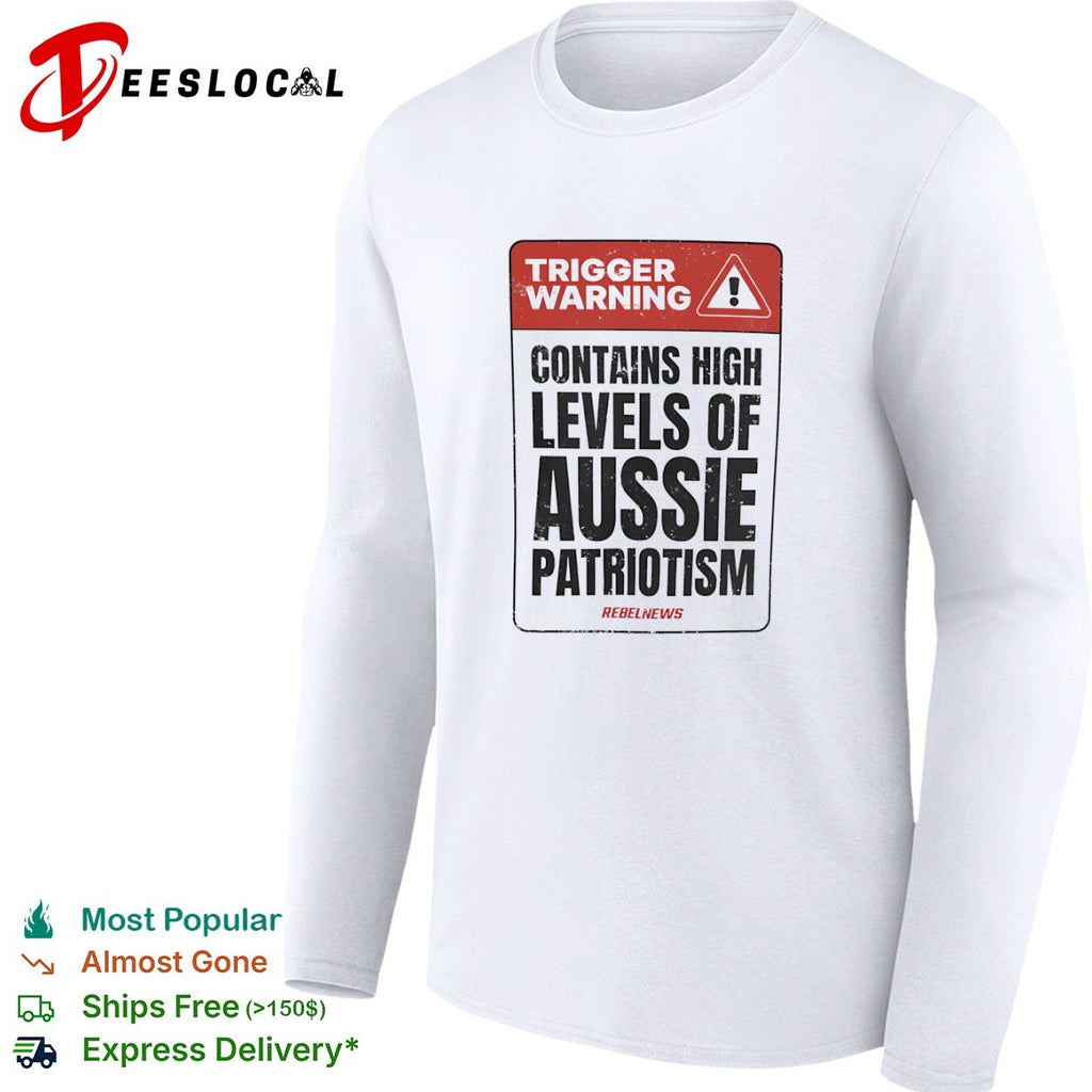 Trigger Warning Contains High Levels of Aussie Patriotism RebelNews shirt