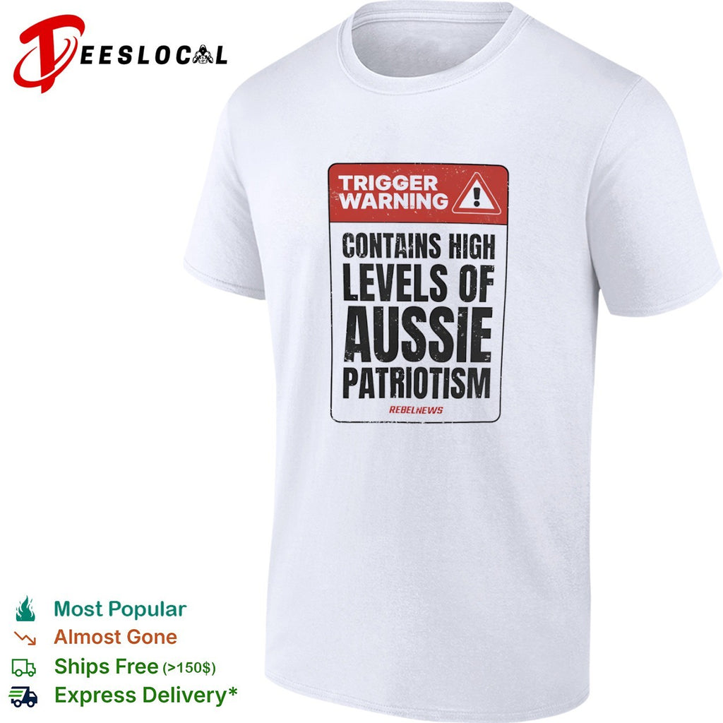 Trigger Warning Contains High Levels of Aussie Patriotism RebelNews shirt