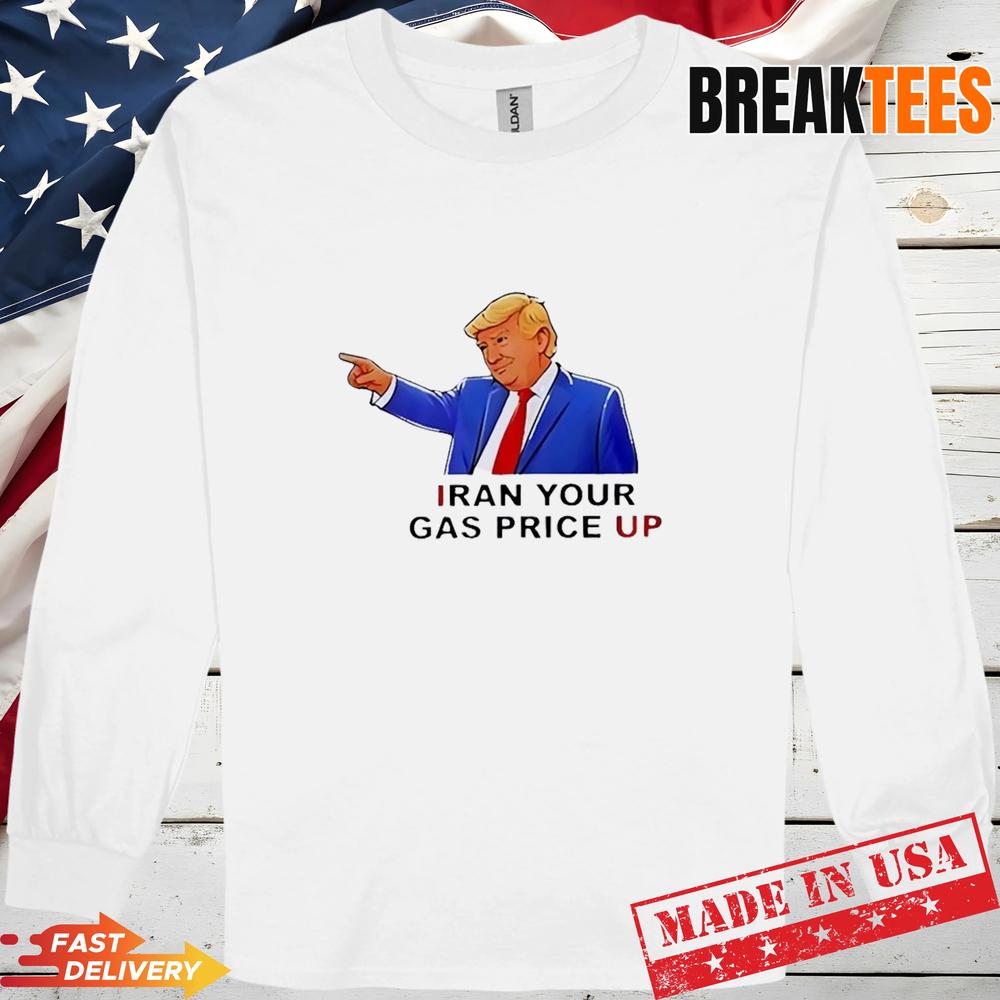 Trump Iran Your Gas Price Up T-Shirt