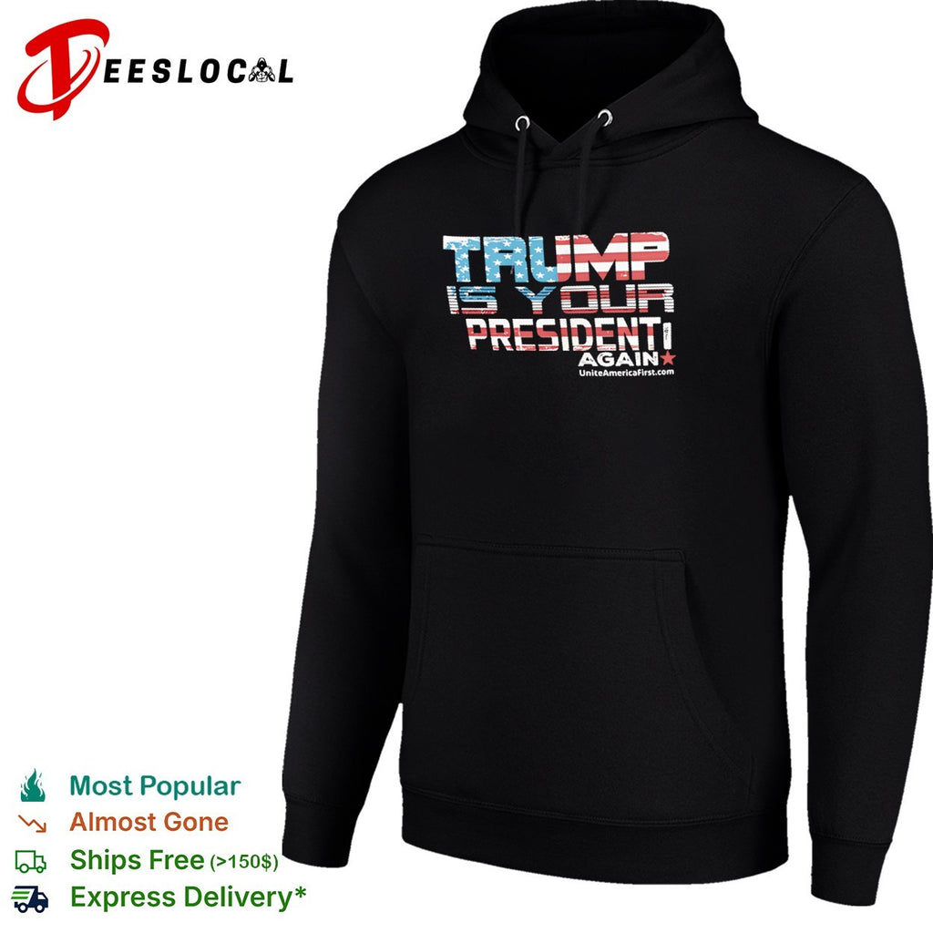 Trump is your president again uniteamericafirst shirt