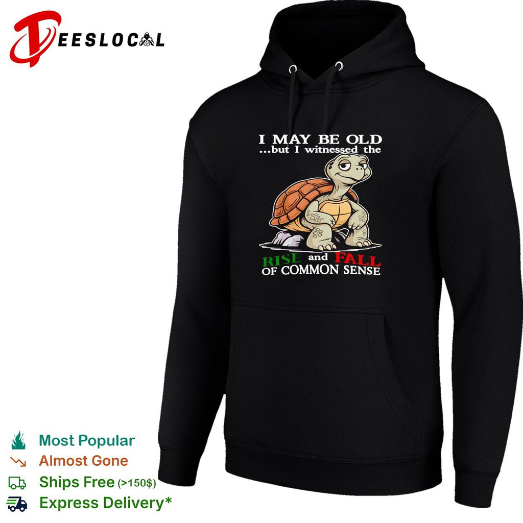 Turtle I May Be Old But I Witnessed The Rise And Fall Of Common Sense shirt