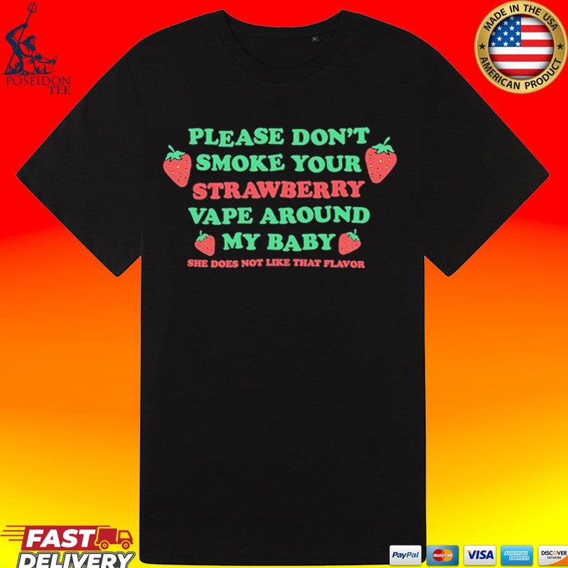 Please Don’t Smoke Your Strawberry Vape Around My Baby! She Does Not Like That Flavor T-shirt