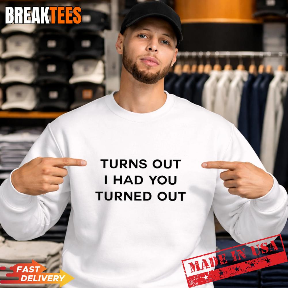 Tyla Turns Out I Had You Turned Out T-Shirt