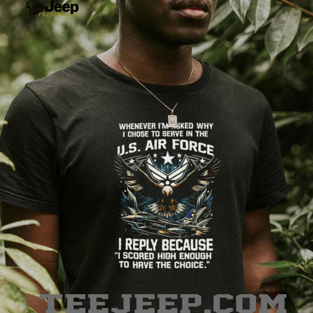 US Air Force Choice Scored High Enough Eagle Fighter Jet T Shirt