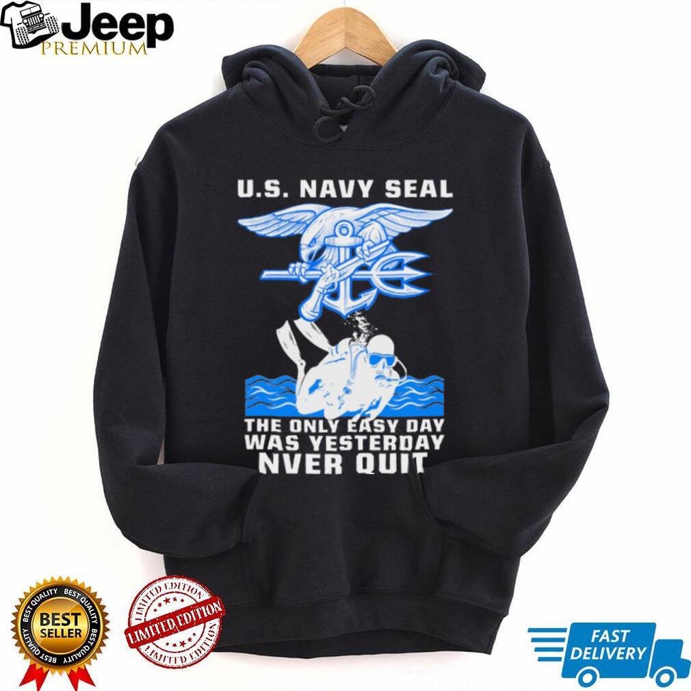 US Navy Seal The Only Easy Day Was Yesterday Diver NVER QUIT Shirt