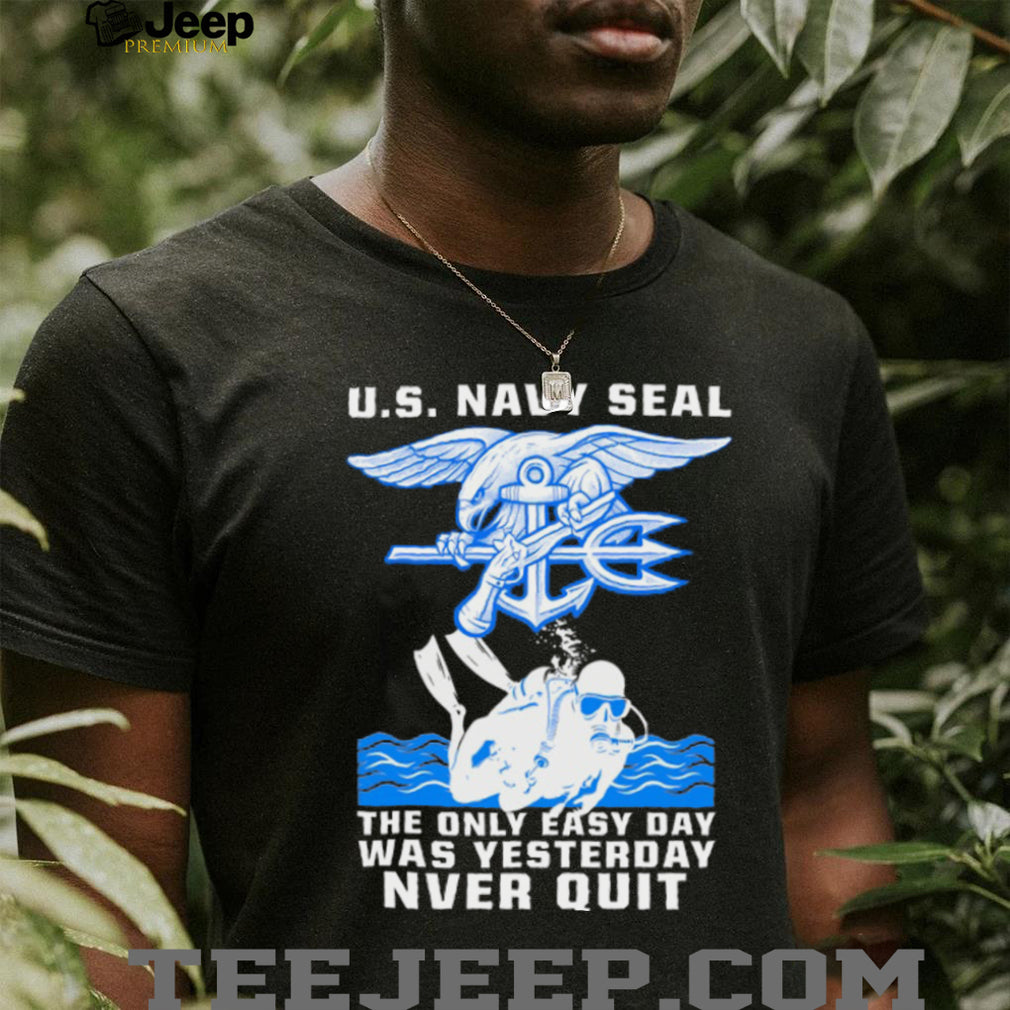 US Navy Seal The Only Easy Day Was Yesterday Diver NVER QUIT Shirt