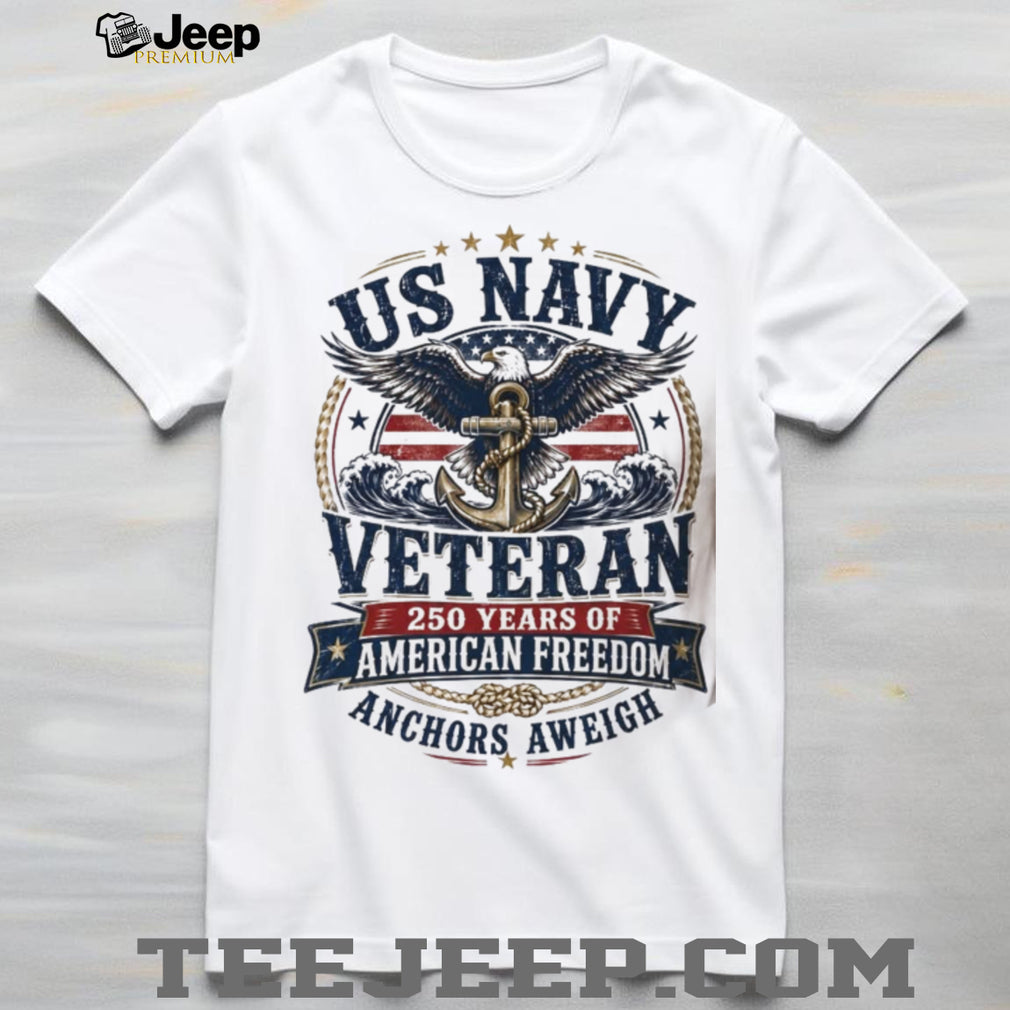US Navy Veteran 250 Years Of American Freedom Anchors Aweigh Apparel Shirt