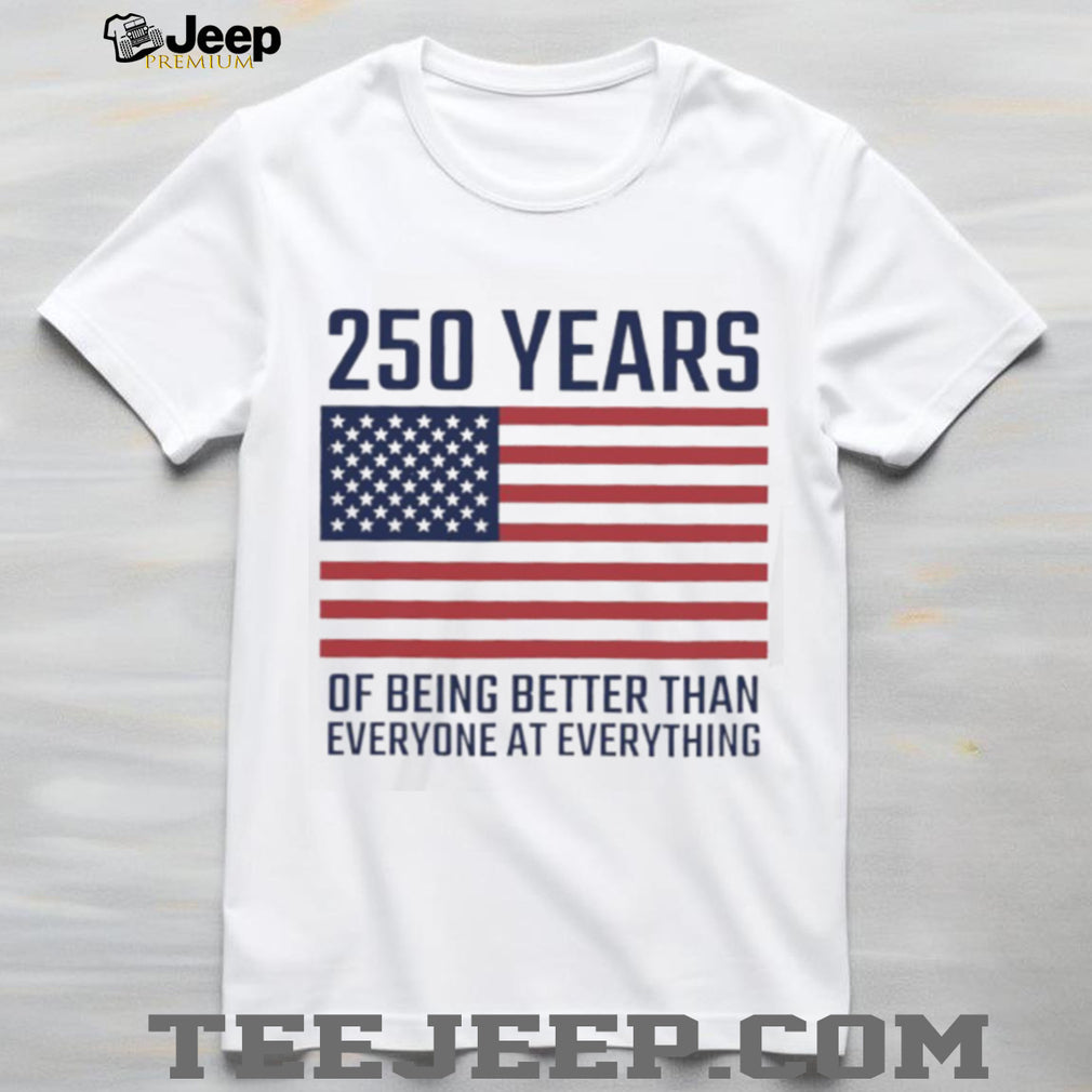 USA 250 Years 1776 2026 America Better Than Everyone T Shirt