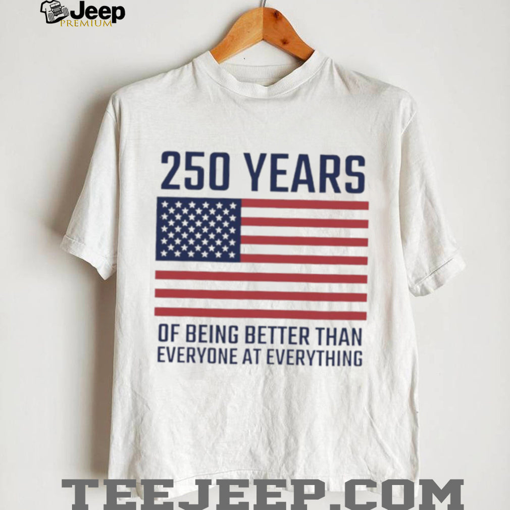 USA 250 Years 1776 2026 America Better Than Everyone T Shirt