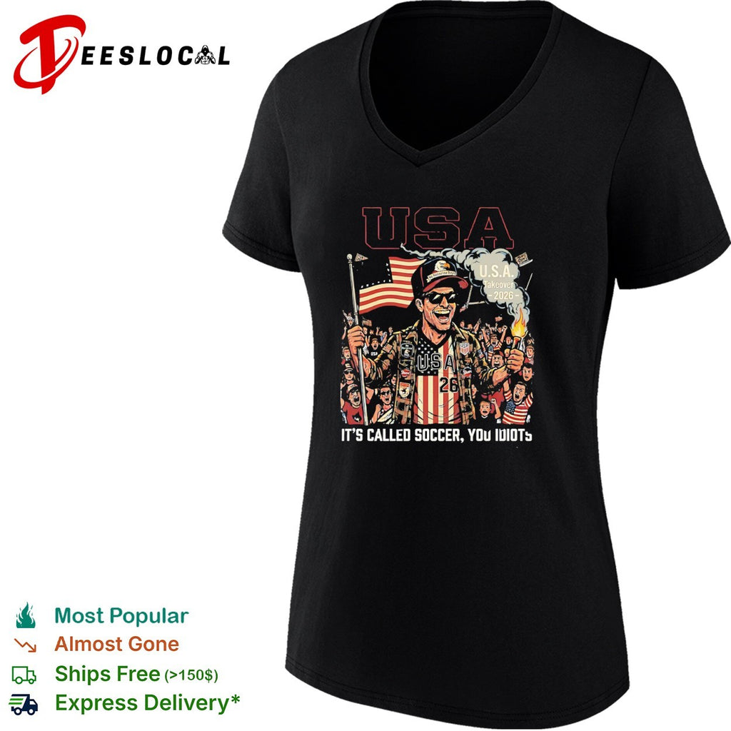 USA Takeover 2026 It is Called Soccer You Idiots American Flag hirt