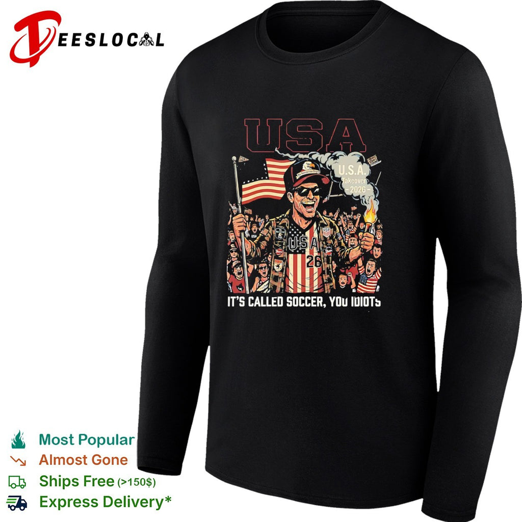 USA Takeover 2026 It is Called Soccer You Idiots American Flag hirt