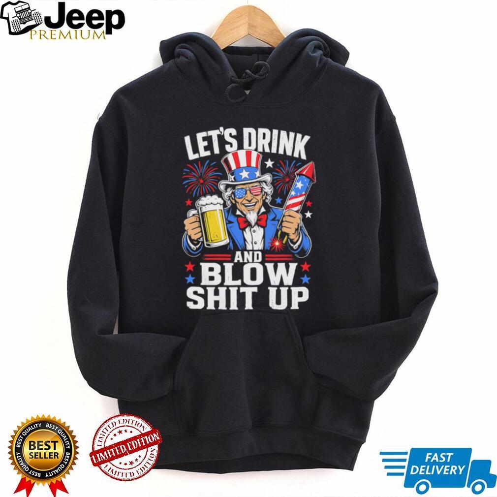Uncle Sam Let’s Drink And Blow Shit Up 4th of July Patriotic Party T Shirt