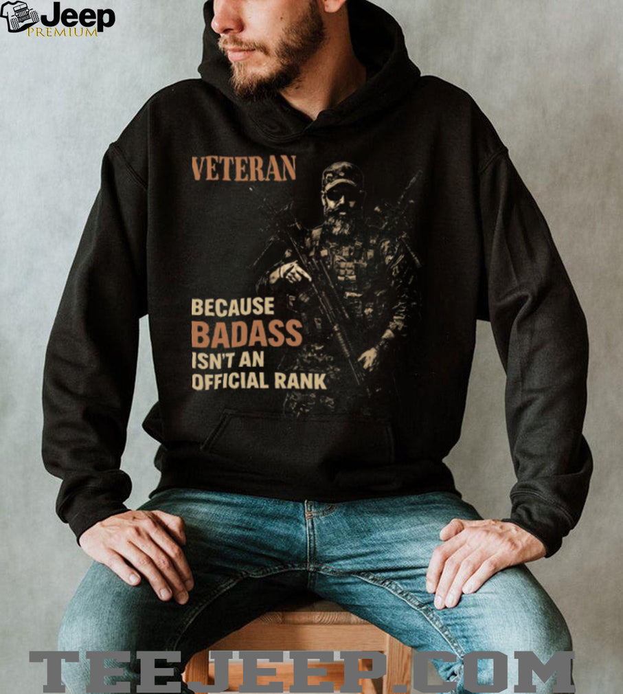 Veteran Because Badass Isn’t An Official Rank Tactical T Shirt