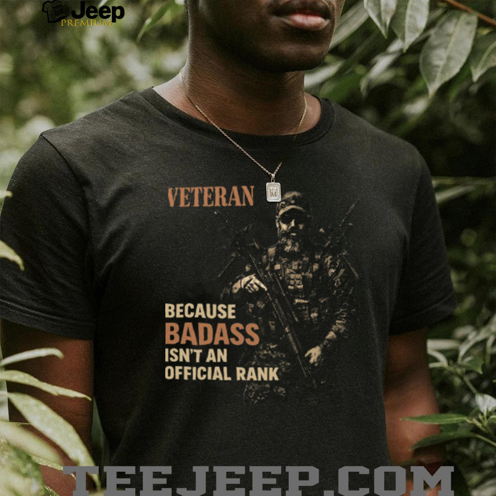 Veteran Because Badass Isn’t An Official Rank Tactical T Shirt