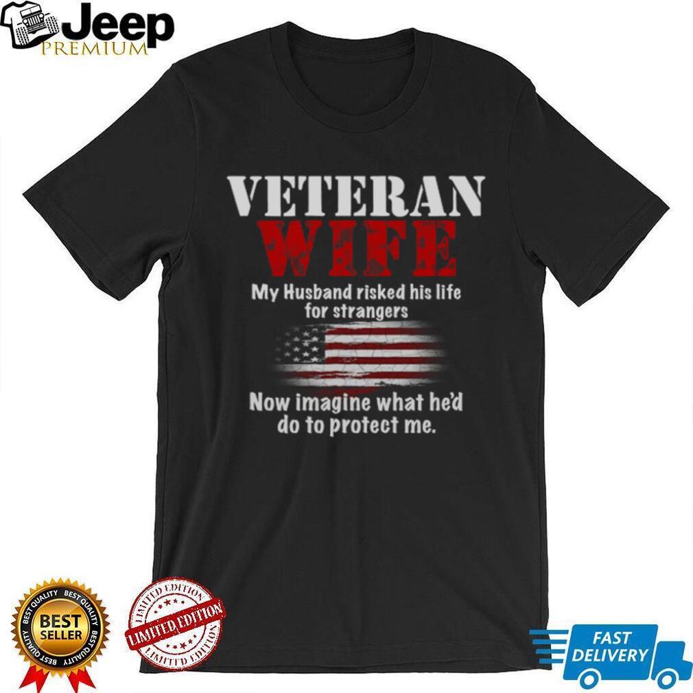 Veteran Wife My Husband Risked His Life For Strangers T Shirt