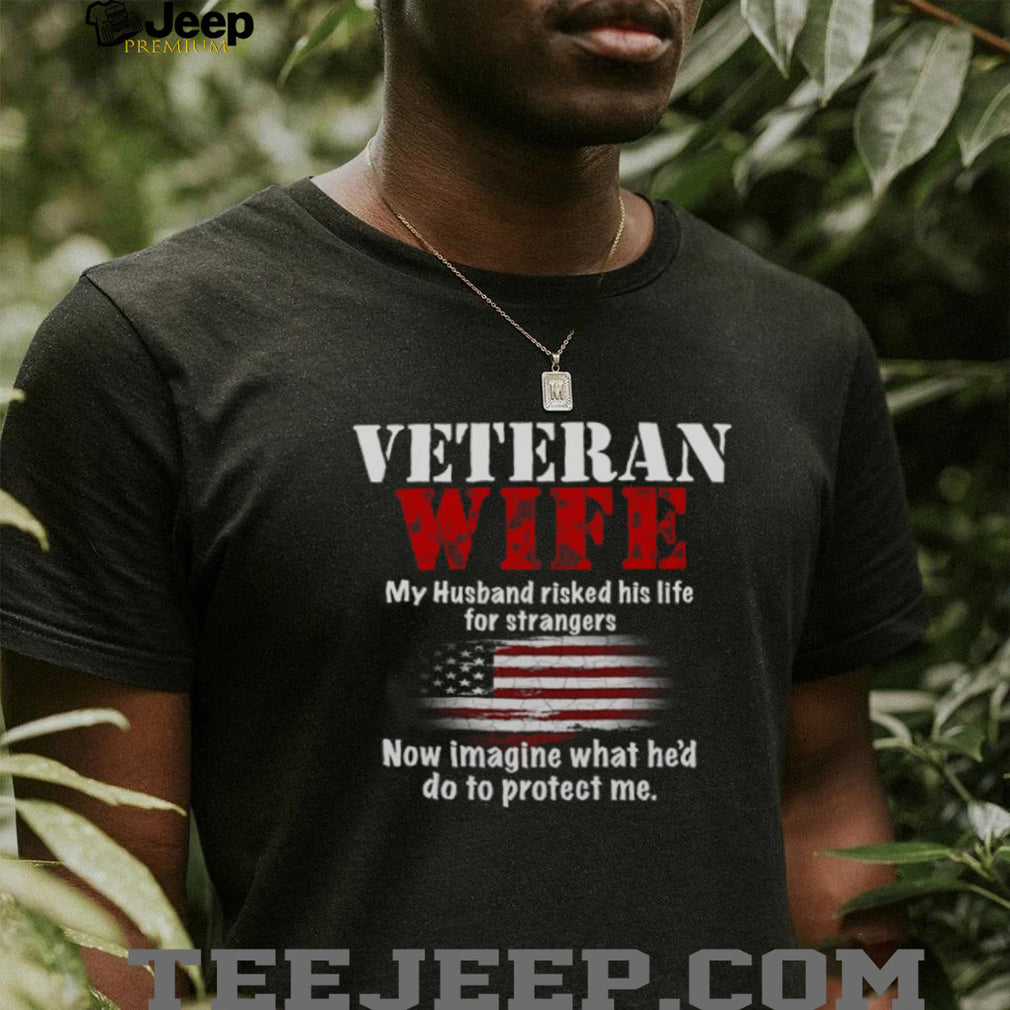 Veteran Wife My Husband Risked His Life For Strangers T Shirt