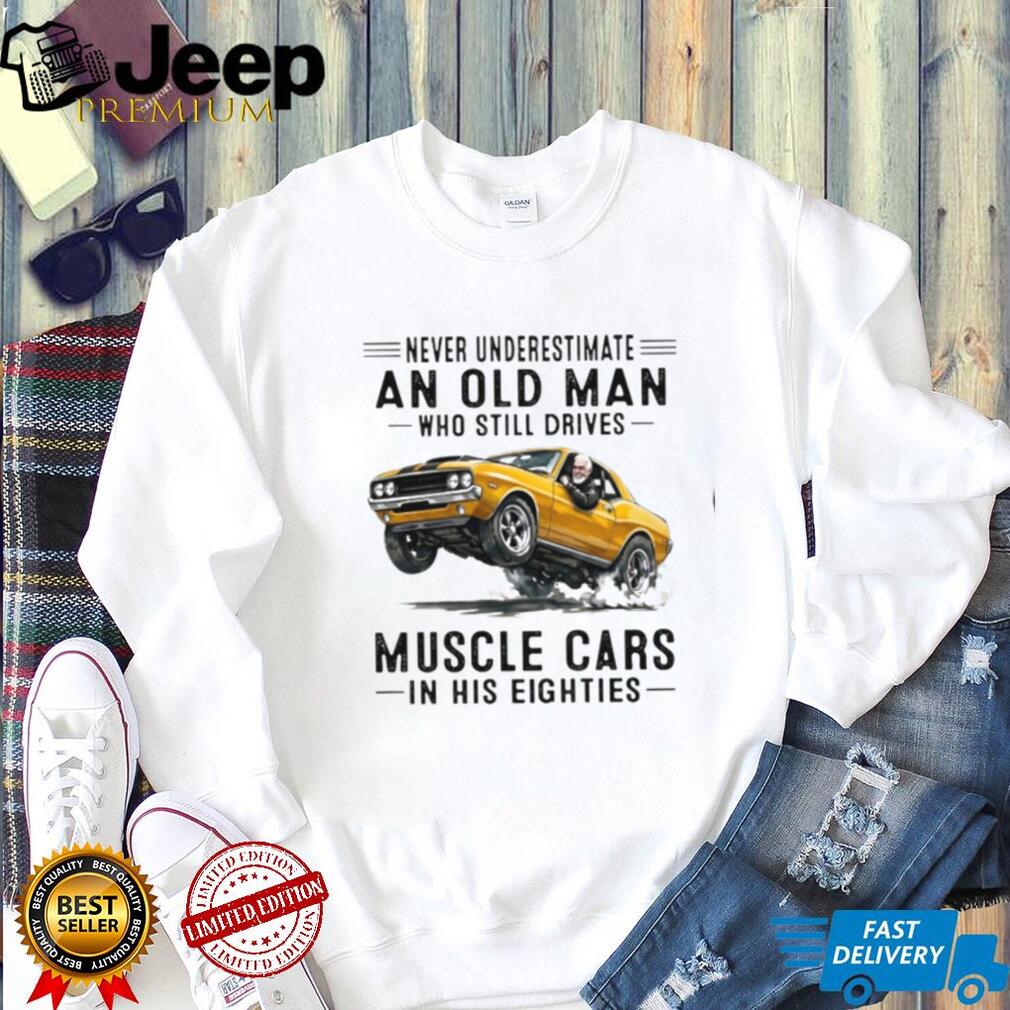 Vintage Muscle Car Driver Never Underestimate Old Man Shirt