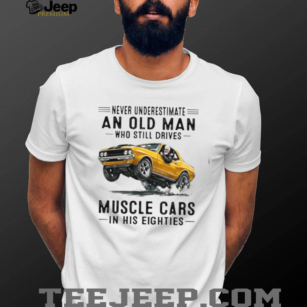 Vintage Muscle Car Driver Never Underestimate Old Man Shirt