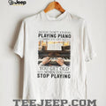 Vintage Piano Player Quote T Shirt Never Stop Playing Piano Gift