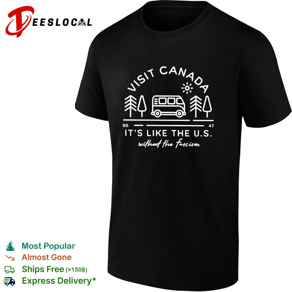 Visit Canada it is like the US without the fascism shirt