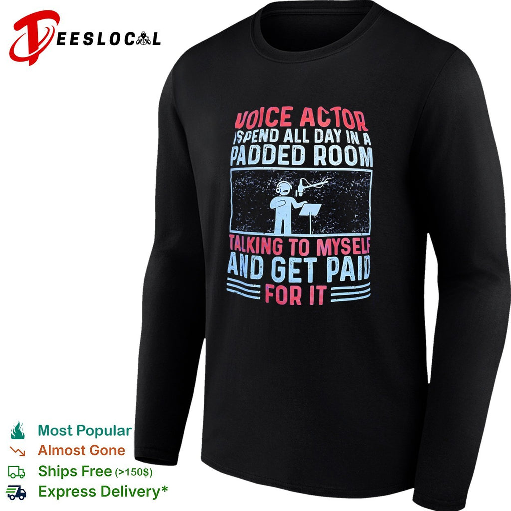 Voice Actor I spend all day in a padded room talking to myself and get paid for shirt