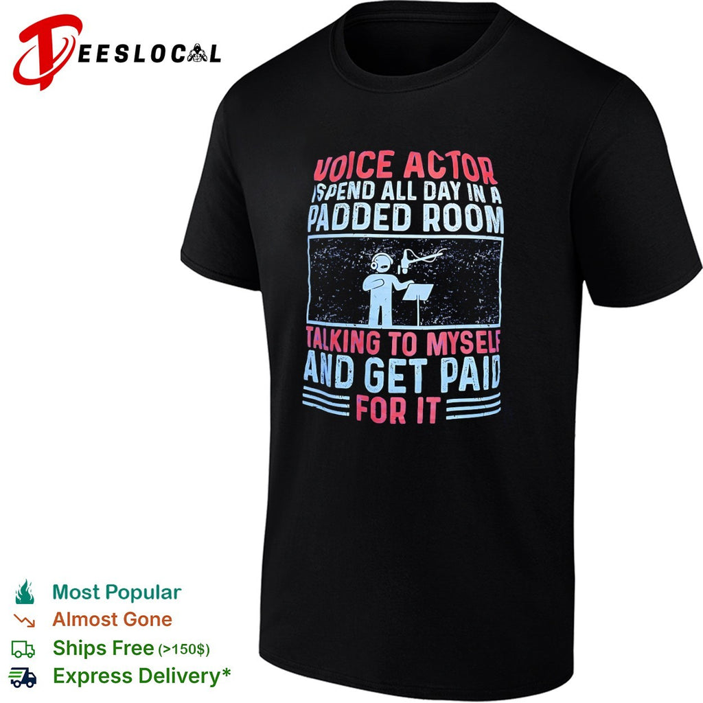 Voice Actor I spend all day in a padded room talking to myself and get paid for shirt