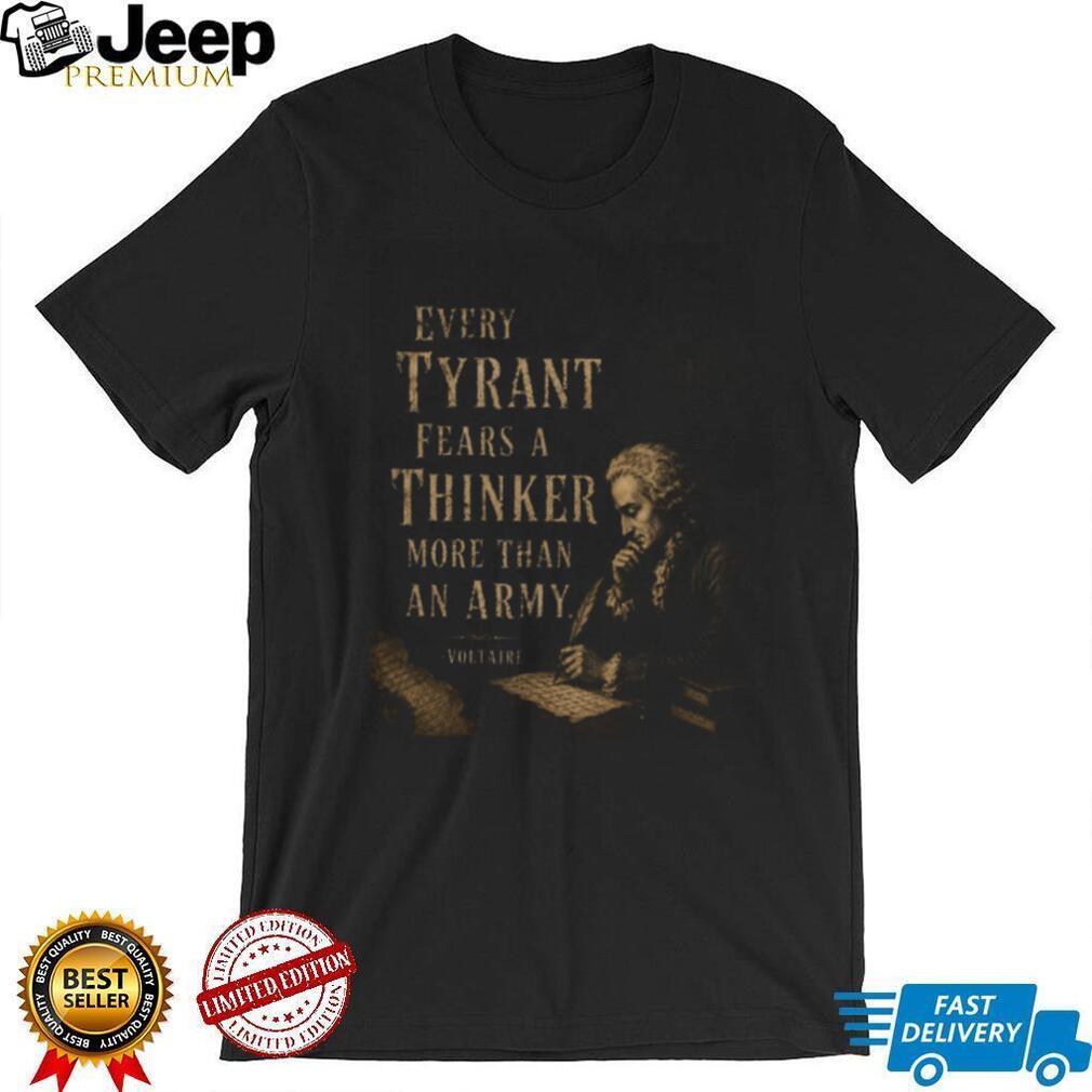 Voltaire Tyrant Fears A Thinker Philosophy Quote T Shirt