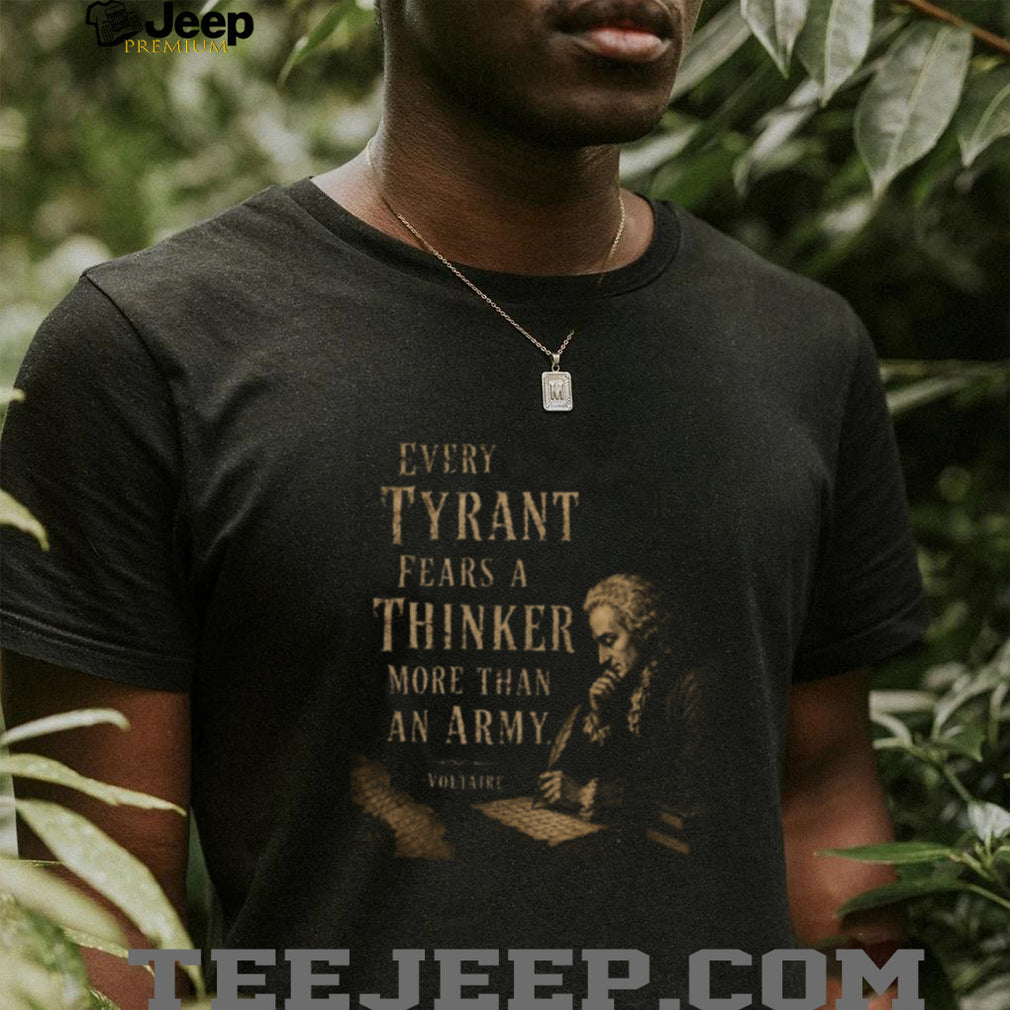 Voltaire Tyrant Fears A Thinker Philosophy Quote T Shirt
