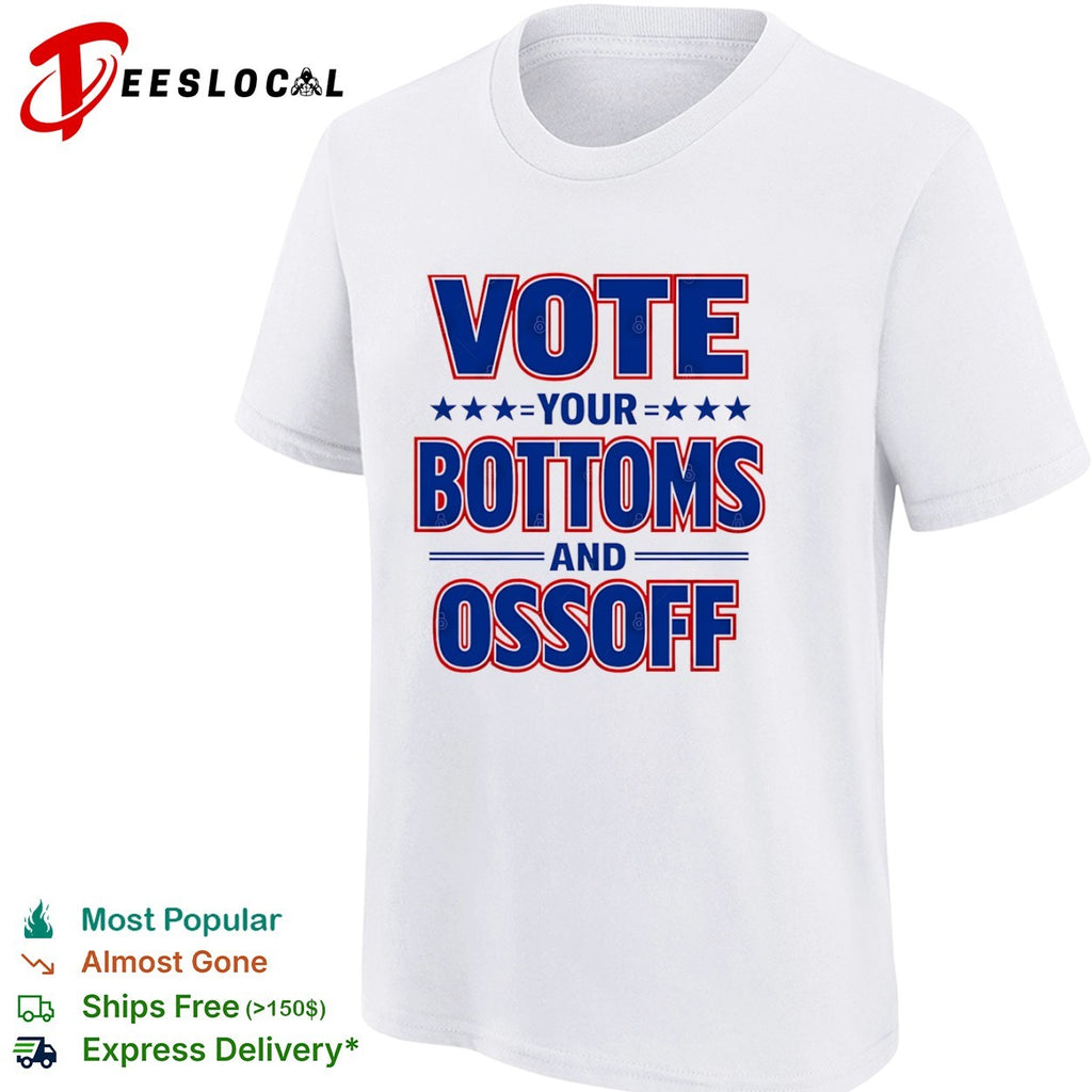 Vote your bottoms and Ossoff Jon Ossoff Georgia Senate shirt