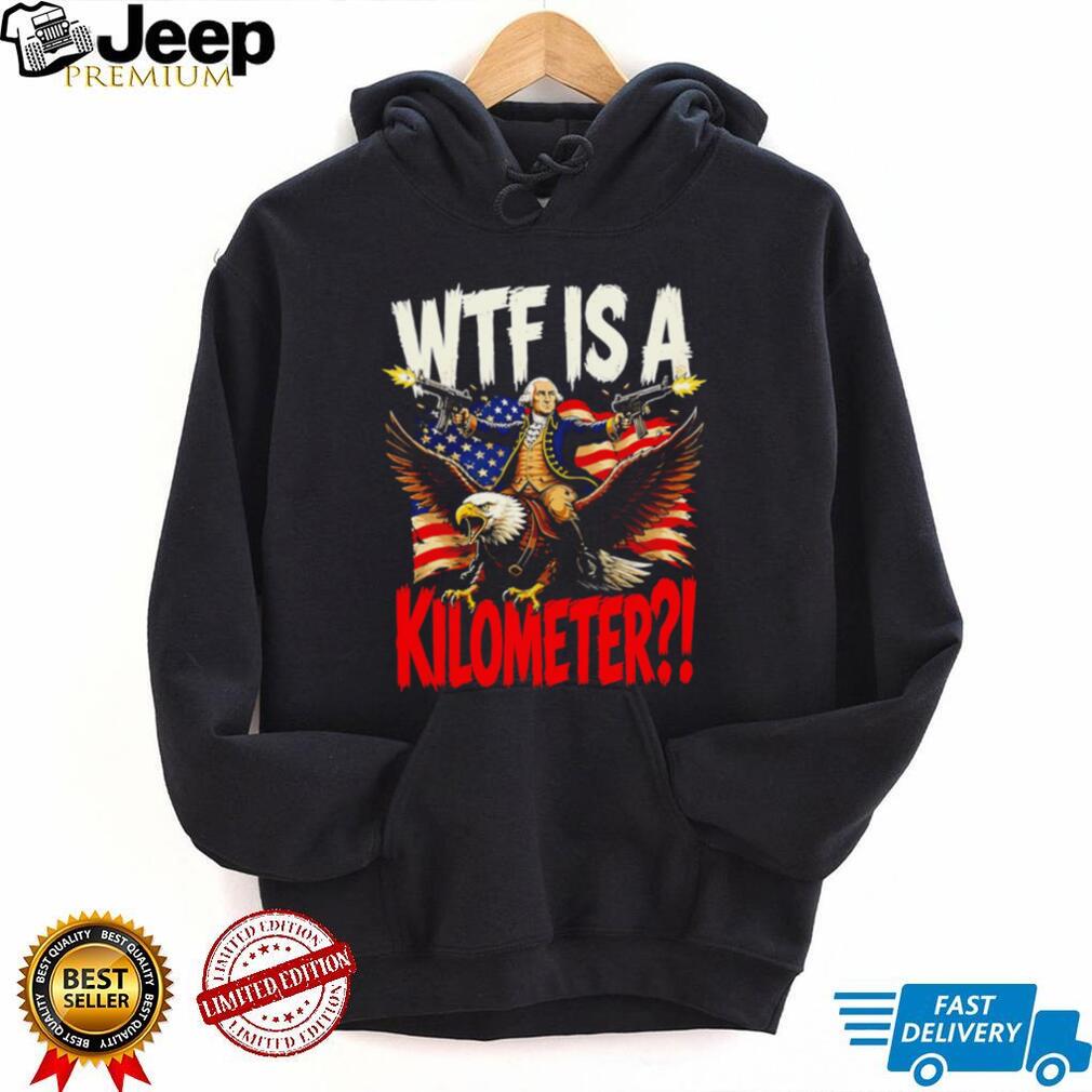 WTF Is A Kilometer George Washington Eagle American Flag Funny T Shirt