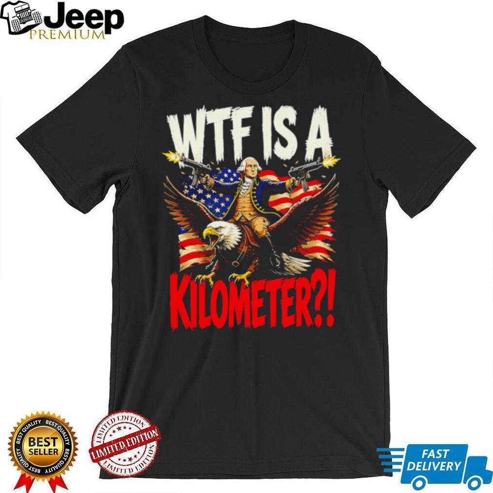 WTF Is A Kilometer George Washington Eagle American Flag Funny T Shirt