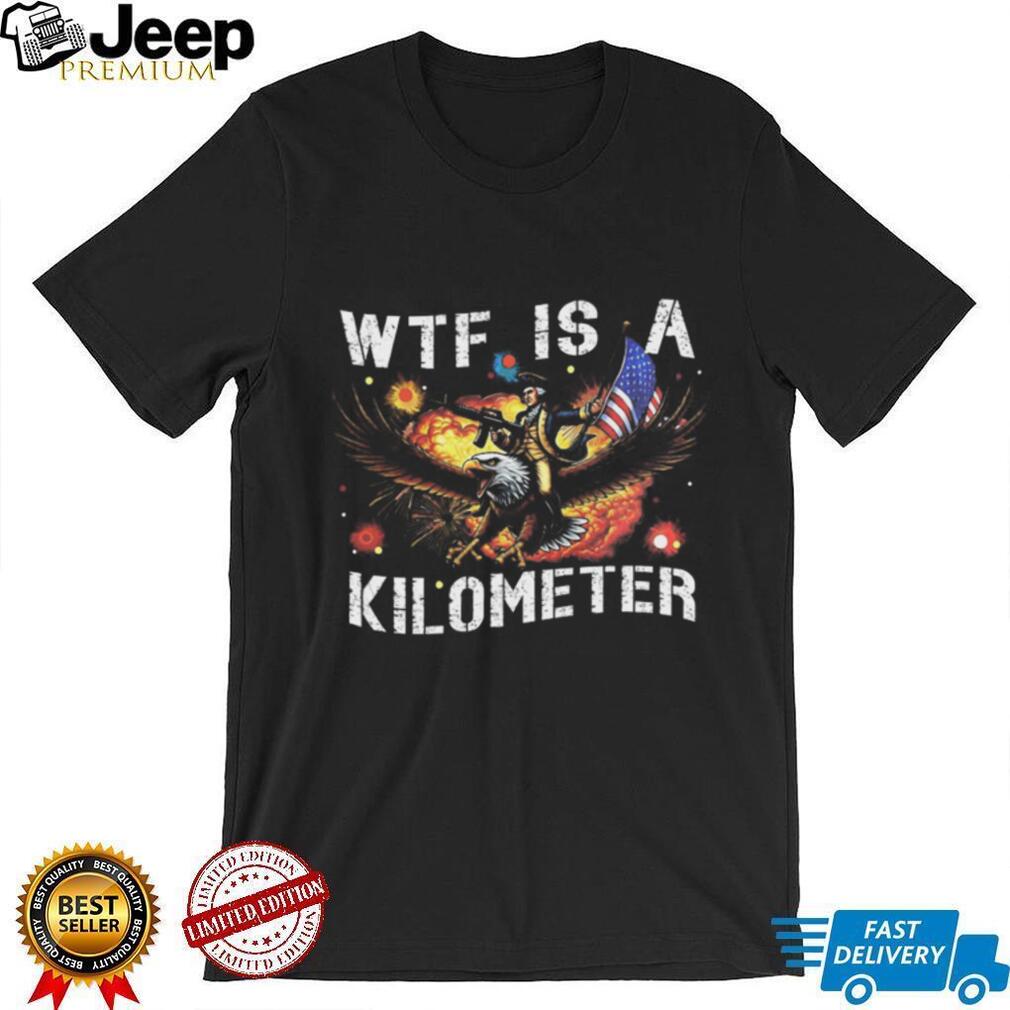 WTF Is A Kilometer George Washington Eagle Patriotic Meme Shirt
