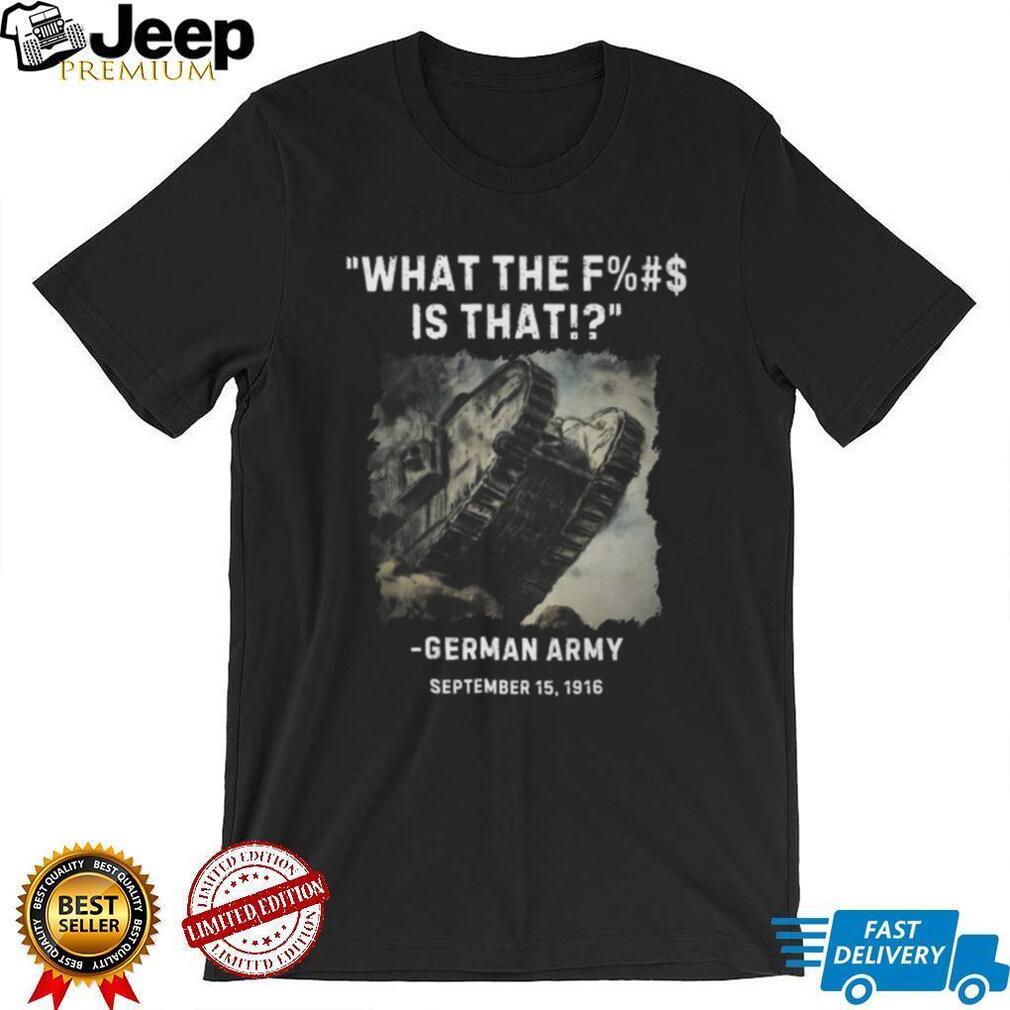 WWI German Army “What The F%$# Is That” British Tank History T shirt