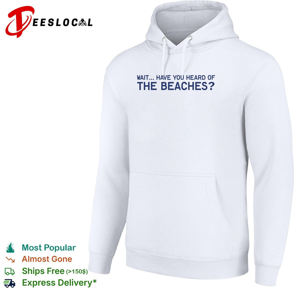 Wait have you heard of the beaches shirt