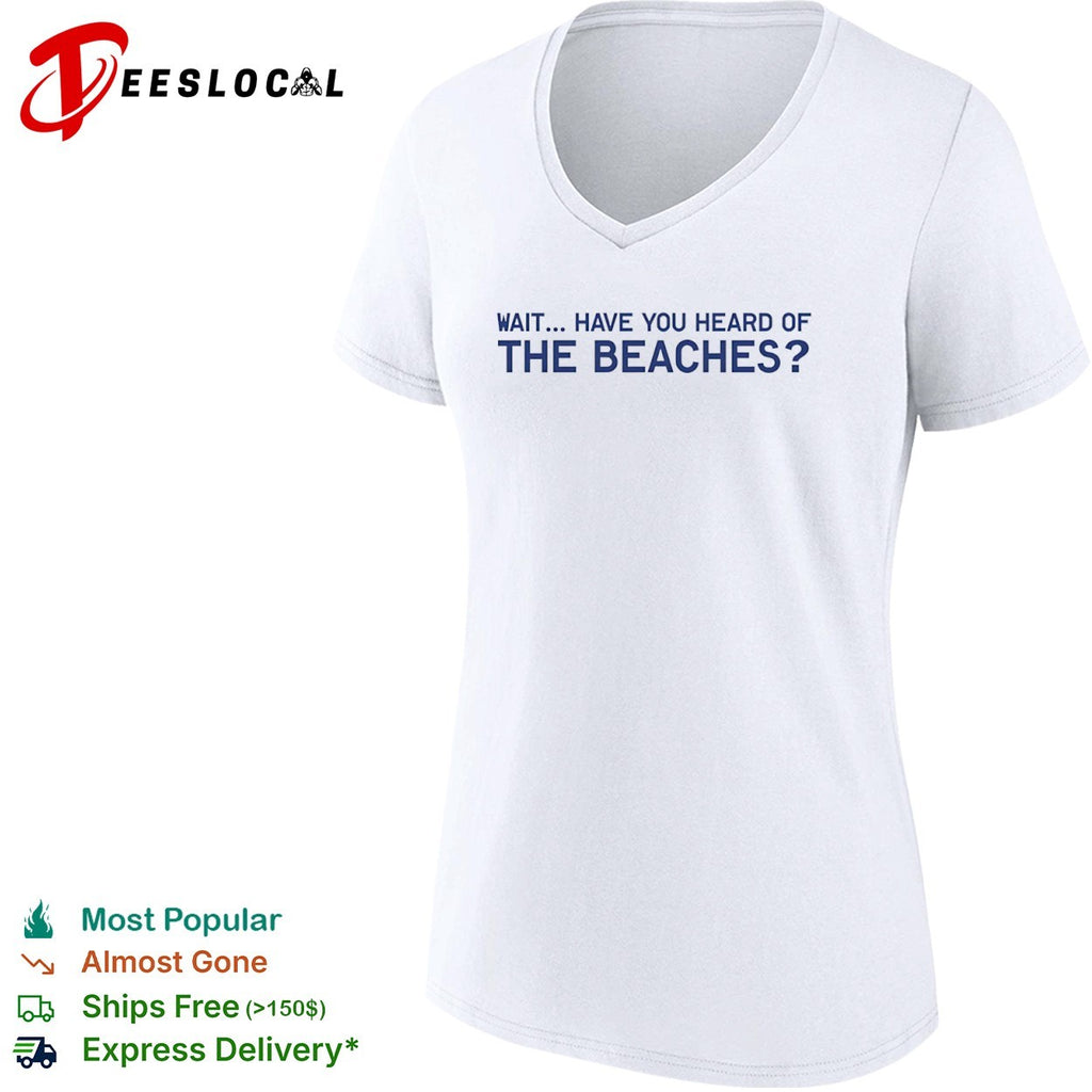 Wait have you heard of the beaches shirt