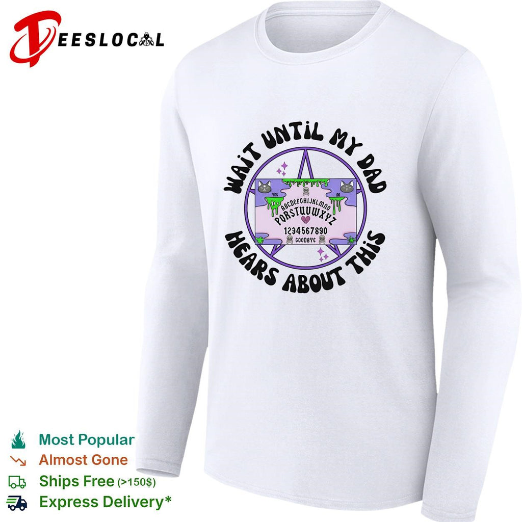 Wait until my dad hears about this Ouija board funny graphic shirt