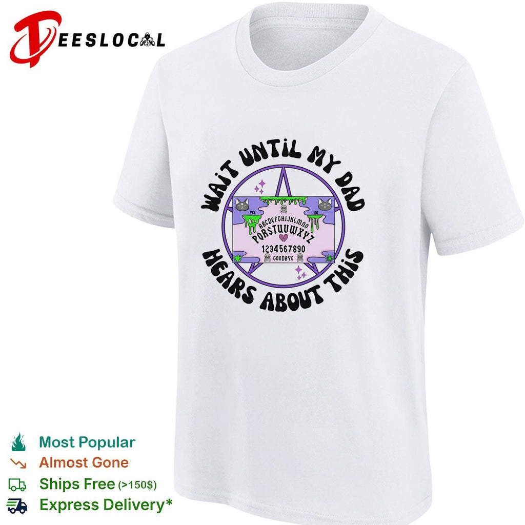 Wait until my dad hears about this Ouija board funny graphic shirt