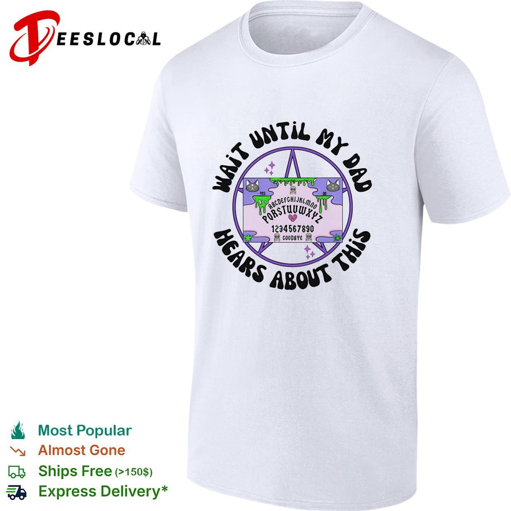 Wait until my dad hears about this Ouija board funny graphic shirt