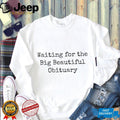 Waiting For The Big Beautiful Obituary Sarcastic Quote T Shirt
