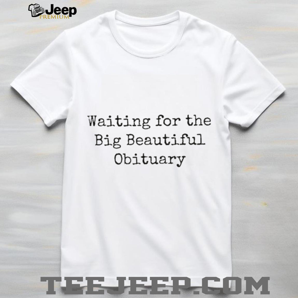 Waiting For The Big Beautiful Obituary Sarcastic Quote T Shirt