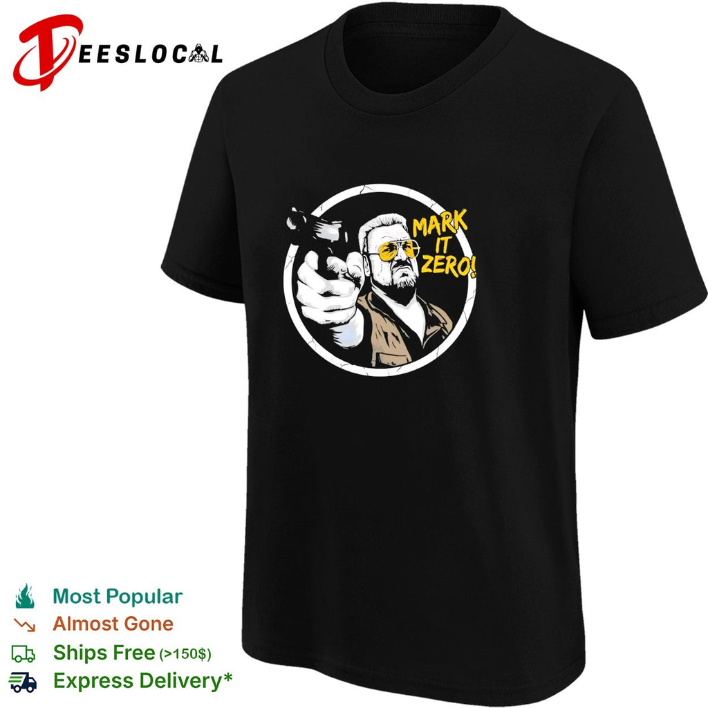Walter Sobchak The Big Lebowski mark it zero gun humor shirt
