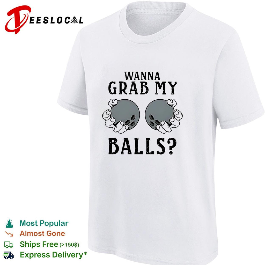 Wanna grab my bowling balls shirt