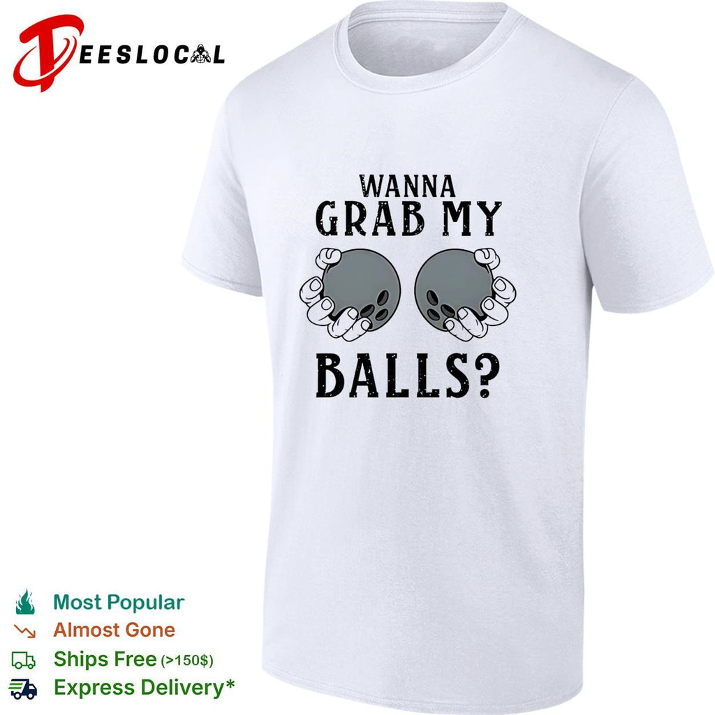 Wanna grab my bowling balls shirt
