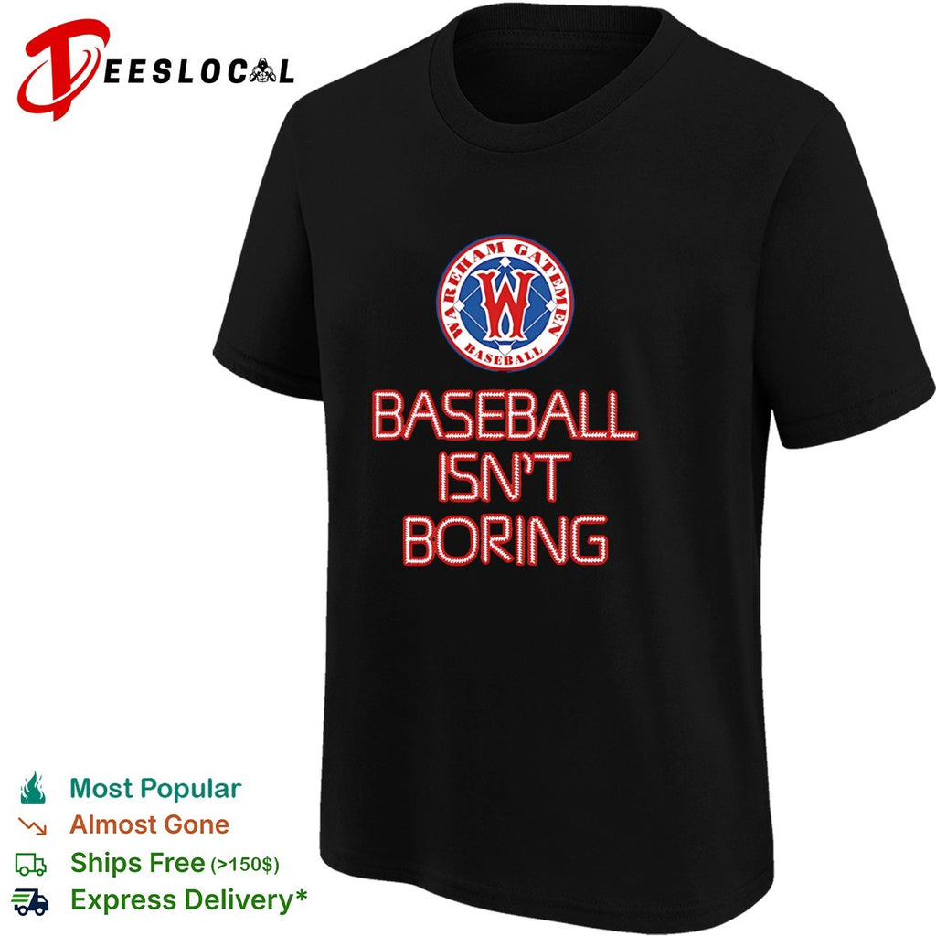 Wareham Gatemen Baseball Isn’t Boring shirt