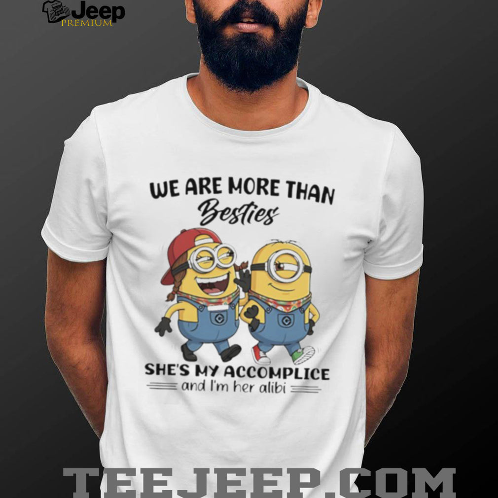 We Are More Than Besties Minions Accomplice and Alibi T Shirt