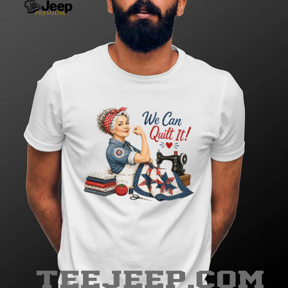 We Can Quilt It Rosie The Riveter Quilting Shirt