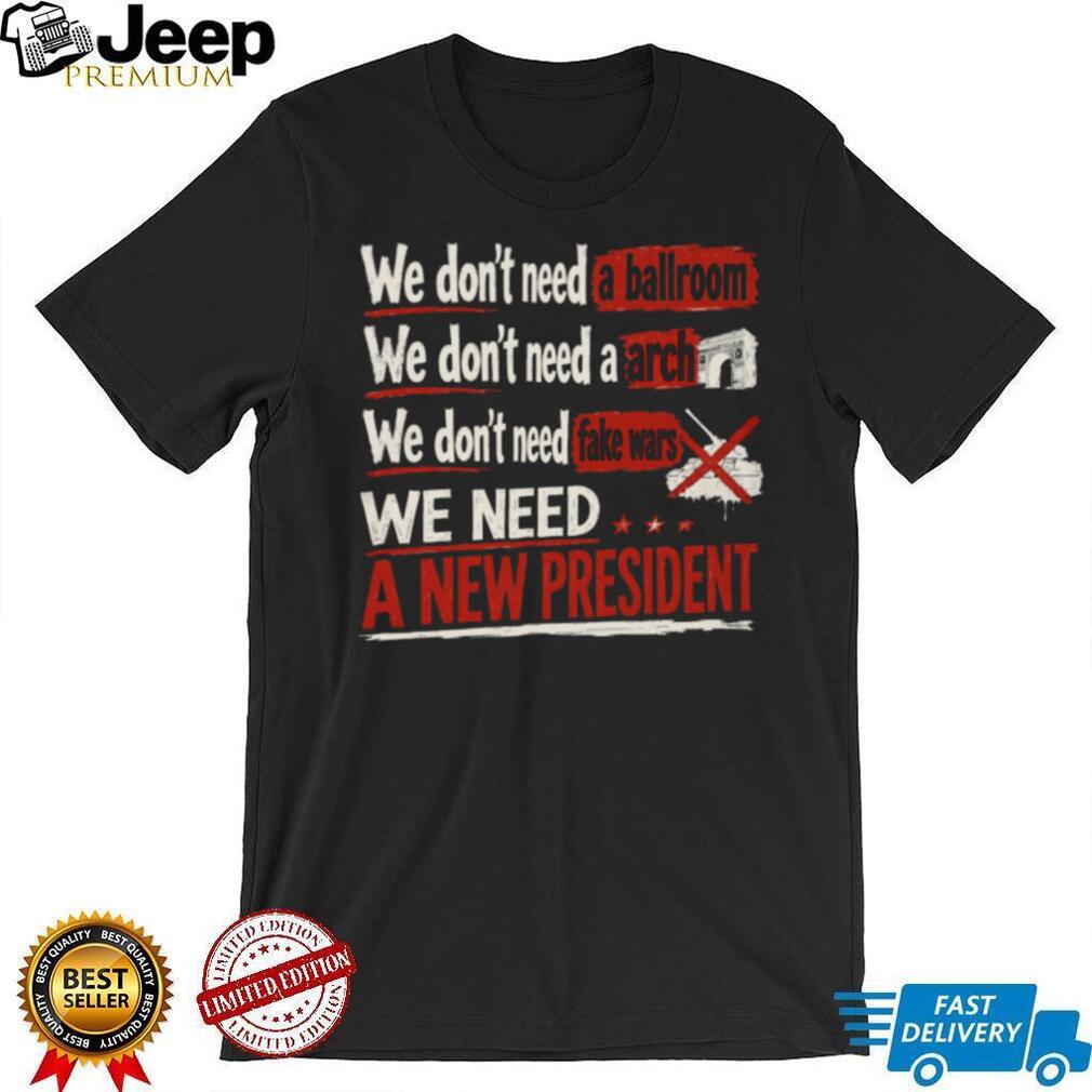 We Need A New President Patriotic Election Protest T Shirt
