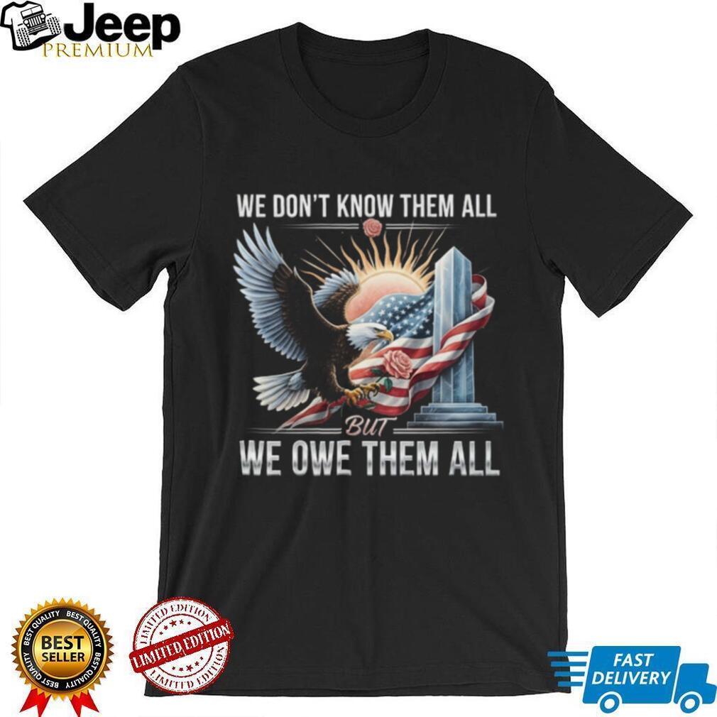 We Owe Them All Fallen Hero Tribute Shirt Patriotic Eagle & Flag T shirt