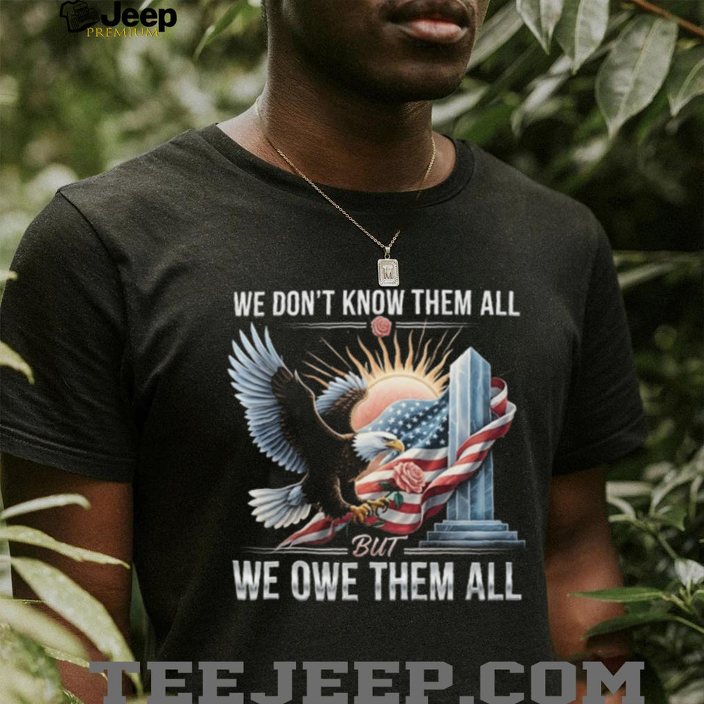 We Owe Them All Fallen Hero Tribute Shirt Patriotic Eagle & Flag T shirt