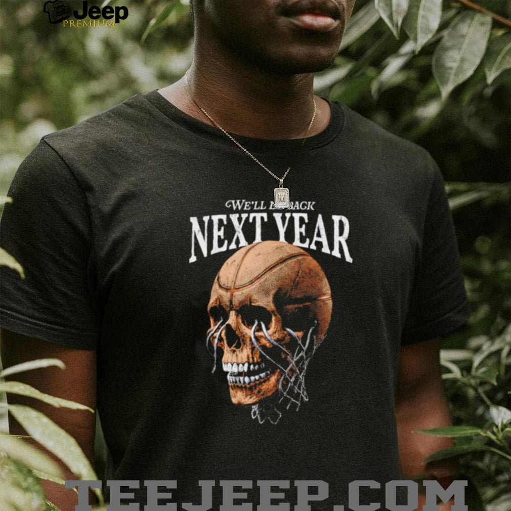 We Will Be Back Next Year Basketball Hoop Skull Graphic T Shirt